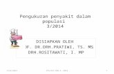 Pengukuran penyakit dalam populasi 3/2014 DISIAPKAN OLEH PROF. DR.DRH.PRATIWI, TS. MS DRH.ROSITAWATI, I. MP 2/22/2014PTS-RST-PKH-3 -20141.