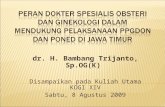 1. Dr. Bambang T - Peran Dokter SpOG Dalam Mendukung PPGDON Dan PONED II