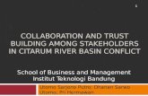COLLABORATION AND TRUST BUILDING AMONG STAKEHOLDERS IN CITARUM RIVER BASIN CONFLICT Utomo Sarjono Putro; Dhanan Sarwo Utomo; Pri Hermawan School of Business.