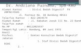 Dr. Andriana Purnama, SpB-KBD Alamat Kantor : Divisi Bedah Digestif FK UNPAD/RSHS Jl. Pasteur No. 38 Bandung 40161 Telp/Fax Kantor : 022-2034574 Alamat.