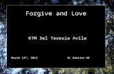 Forgive and Love KTM Sel Teresia Avila March 13 th, 2012 SL Adeline HK.