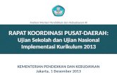 RAPAT KOORDINASI PUSAT-DAERAH: Ujian  Sekolah dan Ujian  Nasional Implementasi  Kurikulum 2013