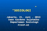 “ SOSIOLOGI  ” Jakarta,  21 ,  Juni  , 20 13 Iwan Gardono Sujatmiko  Departemen Sosiologi FISIP-UI