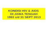 KONDISI HIV & AIDS  DI JAWA TENGAH 1993 s/d 31 SEPT 2013