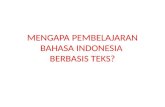 MENGAPA PEMBELAJARAN BAHASA INDONESIA  BERBASIS TEKS?