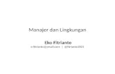 Manajer dan Lingkungan Eko Fitrianto e.fitrianto@ymail  |  @fitrianto2001