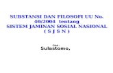 SUBSTANSI DAN FILOSOFI UU No. 40/2004  tentang SISTEM JAMINAN SOSIAL NASIONAL ( S J S N )