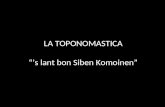 LA TOPONOMASTICA “’s  lant  bon  Siben Komoinen ”