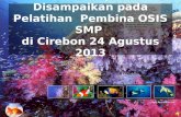 Motivatisi  Spiritual Disampaikan pada Pelatihan   Pembina OSIS SMP  di Cirebon 24 Agustus  201 3