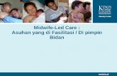 Midwife-Led Care : Asuhan yang di Fasilitasi / Di pimpin Bidan · PDF filekehamilan dan kelahiran adalah peristiwa kehidupan yang normal dan berpusat wanita, mencakup: asuhan ... •