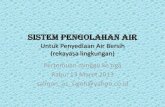 Sistem pengolahan AIR - · PDF fileSistem pengolahan AIR Untuk Penyediaan Air Bersih (rekayasa lingkungan) Pertemuan minggu ke tiga Rabu, 13 Maret 2013 salman_as_saleh@yahoo.co.id