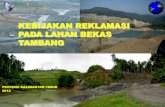 KEBIJAKAN REKLAMASI PADA LAHAN BEKAS TAMBANGelti.fesprojects.net/2012 Mining Rehab Indonesia/amrullah.pdf · PELAKSANAAN REKLAMASI DAN PASCATAMBANG (1) 8 8 PP 78 Reklamasi dan Pascatambang