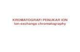 KROMATOGRAFI PENUKAR ION Ion-exchange  · PDF fileTahan terhadap zat kimia (Asam, Basa, pelarut ... Pemurnian air misalnya ... Pemisahan karbohidrat dan derivat2nya