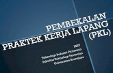 PEMBEKALAN PRAKTEK KERJA LAPANG (PKL) · PDF fileProposal Praktek Kerja Lapang (PKL) berisi rencana aktivitas/kegiatan yang akan dilaksanakan oleh mahasiswa di perusahaan/instansi