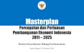 Masterplan Percepatan dan Perluasan Pembangunan · PDF fileMasterplan Percepatan dan Perluasan Pembangunan Ekonomi Indonesia 2011 – 2025 Istana Bogor, 11 Februari 2011 Menteri Koordinator