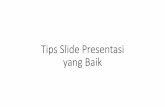 Tips Slide Presentasi yang Baik - dinus.ac.iddinus.ac.id/repository/docs/ajar/Tips_Slide_Presentasi_yang_Baik.pdf · Slide presentasi pada dasarnya merupakan media bantu/tambahan