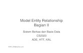 Model Entity Relationship Bagian II Berkas dan Basis Data CS2323 ADE, HTT, KAL WAN_Z99@yahoo.com Outline • Diagram ER • Konstrain Kardinalitas • Relasi Ternary WAN_Z99@yahoo.com
