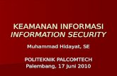 KEAMANAN INFORMASI INFORMATION SECURITY - …… · PPT file · Web view · 2010-06-28KEAMANAN INFORMASI INFORMATION SECURITY Muhammad Hidayat, SE POLITEKNIK PALCOMTECH Palembang,