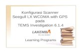 Slide 1 · PPT file · Web view2008-11-02 · Konfigurasi Scanner Seegull LX WCDMA with GPS pada TEMS Investigation 6.1.4 Learning Programs Langkah - langkah LANGKAH I Tools yang