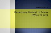 Merancang Strategi Isi Pesan (What To Say) · Pemilihan strategi untuk isi pesan yang terbaik adalah tergantung dari produk, kompetitor, target market dan lingkungan. ... General