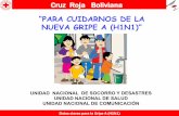 “PARA CUIDARNOS DE LA NUEVA GRIPE A (H1N1)” A H1N1 CRB... · Datos claves para la Gripe A (H1N1) Cruz Roja Boliviana UNIDAD NACIONAL DE SOCORRO Y DESASTRES UNIDAD NACIONAL DE