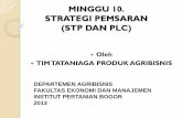 MINGGU 10. STRATEGI PEMSARAN (STP DAN PLC)alihjenis.agribisnis.ipb.ac.id/...10_STRATEGI_PEMASARAN_STP_PLC-1.pdf · Posisi produk dalam PLC Variasi Pasar Strategi pemasaran pesaing