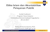 Etika Islam*dan Akuntabilitas Pelayanan Publikkumoro.staff.ugm.ac.id/file_artikel/Etika Islam dan Akuntabilitas... · padaorganisasi(publikmaupun swasta). • Yang.dituntutbukanhanya