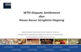 WTO Dispute Settlement dan Kasus-kasus Sengketa Dagang · PDF filepenyelesaian sengketa. ... sendiri melalui forum konsultasi dan mediasi. ... •Isu ini sangat krusial mengingat banyak