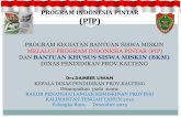 PROGRAM INDONESIA PINTAR (PIP) - bappeda.kalteng.go.idbappeda.kalteng.go.id/downloads/.../2015/20151216.RakorPKDisdik.pdf · DISDIK KAB/KOTA DISDIK PROV LEMBAGA PENYALUR Peran dan
