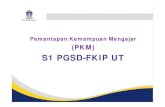 S1 PGSD-FKIP UT - lm.ut.ac.id fileMengikuti orientasi yang diadakan oleh UPBJJ-UT ... nilai PKM ke dalam form PKM PGSD 4 Menyerahkan rekap nilai PKM ke UPBJJ . Supervisor 2 Supervisor