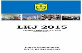 Cover LKJ Disdik 2015 - disdik.banjarmasinkota.go.iddisdik.banjarmasinkota.go.id/wp-content/uploads/2017/09/LKJ-Disdik...Tabel 4.1 Program dan Anggaran.....58. Laporan Kinerja Instansi