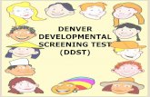 DENVER DEVELOPMENTAL SCREENING TEST (DDST) fileDDST adalah salah satu dari metode skrining terhadap kelainan perkembangan anak, tes ini bukanlah tes diagnostik atau tes IQ. PENGERTIAN