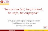 “be connected, be prudent, be safe, be engaged” - utm.my · “be connected, be prudent, be safe, be engaged” DVC(D) Sharing & Engagement in Staff Monthly Gathering 10th March