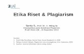 Etika Riset & Plagiarism · penjelasan (informed consent), perlindungan terhadap subyek penelitian. 5. Misconduct (malalaku penelitian) Seorang peneliti hendaklah taat pada etika