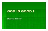 God is Goodrajawali.s3.amazonaws.com/khotbah/God is Good.pdfMazmur 107 Mula pertama ditulis, dibacakan dan dinyanyikan oleh orang-orang Israel yang pulang dari pembuangan di Babel.