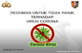 PEDOMAN UNTUK TIDAK PANIK TERHADAP VIRUS CORONA · Panduan ini dibuat untuk menjawab berbagai macam pertanyan seputar Novel Corona virus atau yang sering kita dengar dengan Virus