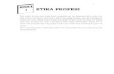 ETIKA PROFESI - · PDF file ETIKA PROFESI Pada modul ini anda akan diajak untuk mengetahui apa dan bagaimana etika, profesi dan etika profesi, pentingnya etika profesi dalam menunjang