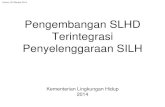 Pengembangan SLHD Terintegrasi Penyelenggaraan SILHsilh.menlh.go.id/wp-content/uploads/2014/10/01_SLHD-SILH.pdf · Penyempurnaan SLHD PPLH selama ini belum mengenal konsep pengelolaan
