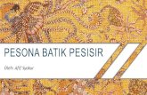PESONA BATIK PESISIR - dwp.ugm.ac.iddwp.ugm.ac.id/wp-content/uploads/sites/865/2019/12/Pesona-Batik... · perintang warna dengan alat utama pelehat lilin batik berupa canting tulis