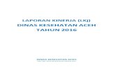 DINAS KESEHATAN ACEH TAHUN 2016 · 2020. 5. 29. · Bagian ini menguraikan tentang latar belakang penyusunan Laporan Kinerja (LKj) Dinas Kesehatan Aceh 2016, yang memuat dasar hukum