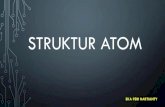 STRUKTUR ATOM - A · PDF file MODEL ATOM NIELS BOHR. POSTULAT BOHR: Elektron mengelilingi inti dalam orbit berbentuk lingkaran dibawah pengaruh gaya Coulomb. Atom terdiri dari inti