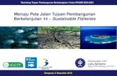 Menuju Peta Jalan Tujuan Pembangunan Berkelanjutan 14 … · Presentasi ini merupakan sintesis dari hasil diskusi Kelompok Sustainable Fisheries yang menjadi bagian tidak terpisahkan