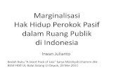Marginalisasi Hak Hidup Perokok Pasif dalam Ruang Publik ......serius di Indonesia: Ada sekitar 80 juta perokok aktif, sekitar 70 persen pria dewasa di Indonesia adalah perokok aktif.;