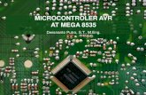 MICROCONTROLER AVR AT MEGA 8535  AVR â€¢Di Indonesia, mikrokontroler AVR banyak dipakai karena fiturnya yang cukup lengkap, mudah untuk didapatkan, dan